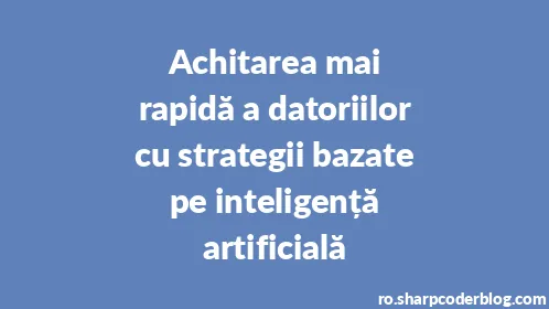 Achitarea mai rapidă a datoriilor cu strategii bazate pe inteligență artificială - Thumbnail