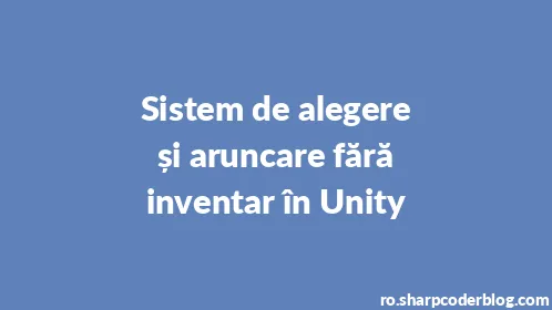 Sistem de alegere și aruncare fără inventar în Unity - Thumbnail