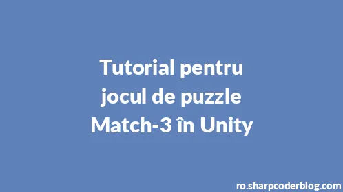 Tutorial pentru jocul de puzzle Match-3 în Unity - Thumbnail