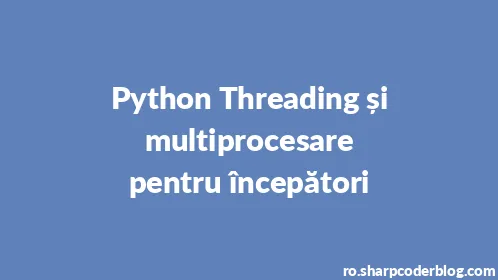 Python Threading și multiprocesare pentru începători - Thumbnail