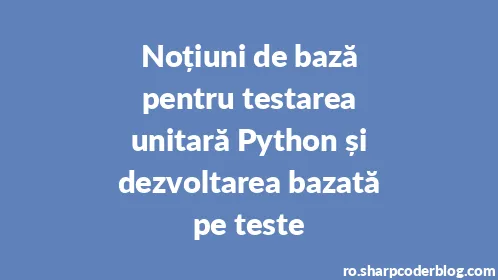 Noțiuni de bază pentru testarea unitară Python și dezvoltarea bazată pe teste - Thumbnail
