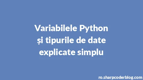Variabilele Python și tipurile de date explicate simplu - Thumbnail