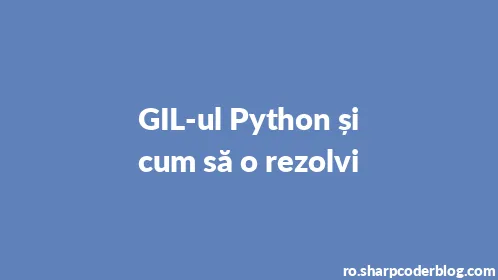 GIL-ul Python și cum să o rezolvi - Thumbnail