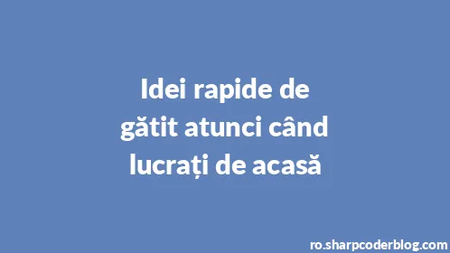 Idei rapide de gătit atunci când lucrați de acasă - Thumbnail