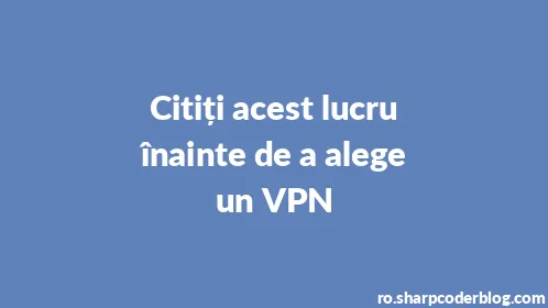 Citiți acest lucru înainte de a alege un VPN - Thumbnail