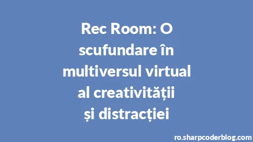 Rec Room: O scufundare în multiversul virtual al creativității și distracției - Thumbnail