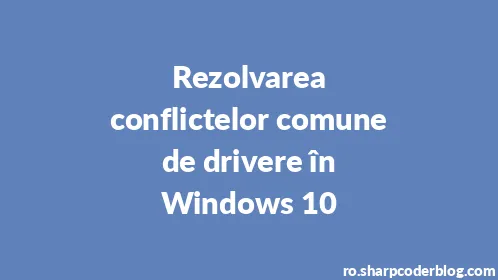 Rezolvarea conflictelor comune de drivere în Windows 10 - Thumbnail