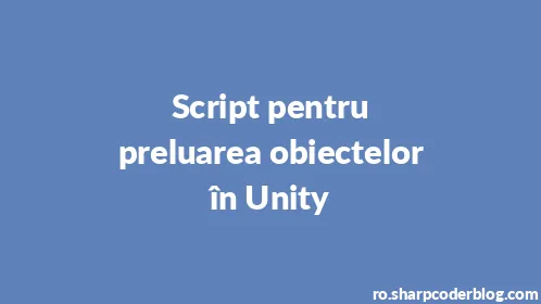 Script pentru preluarea obiectelor în Unity - Thumbnail