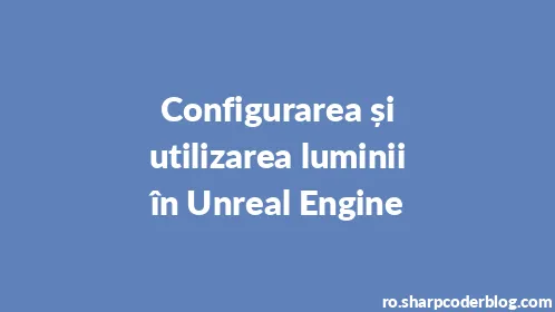 Configurarea și utilizarea luminii în Unreal Engine - Thumbnail