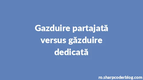 Gazduire partajată versus găzduire dedicată - Thumbnail