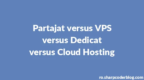 Partajat versus VPS versus Dedicat versus Cloud Hosting - Thumbnail