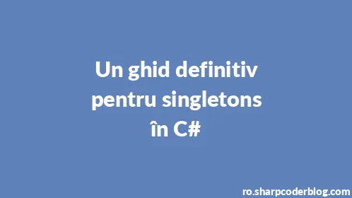 Un ghid definitiv pentru singletons în C# - Thumbnail