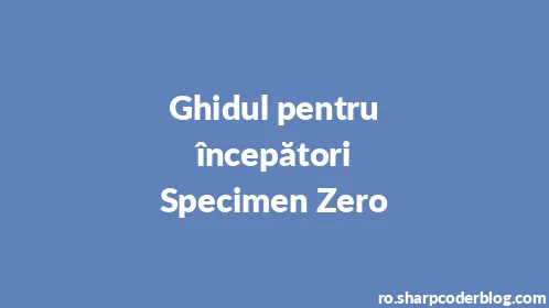 Ghidul pentru începători Specimen Zero - Thumbnail