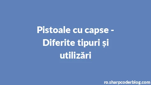Pistoale cu capse - Diferite tipuri și utilizări - Thumbnail