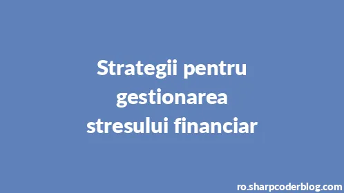 Strategii pentru gestionarea stresului financiar - Thumbnail