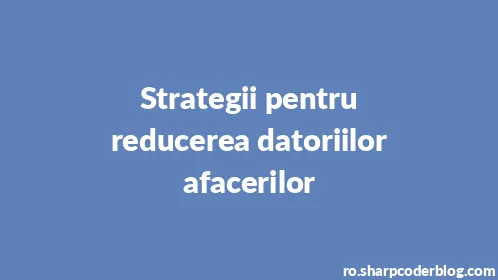 Strategii pentru reducerea datoriilor afacerilor - Thumbnail