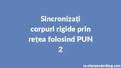 Sincronizați corpuri rigide prin rețea folosind PUN 2 - Thumbnail