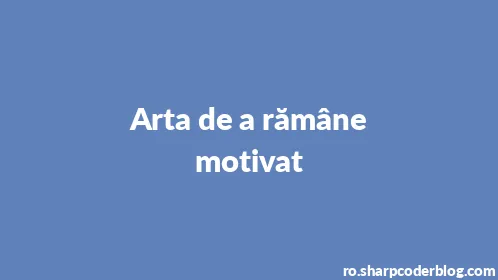 Arta de a rămâne motivat - Thumbnail