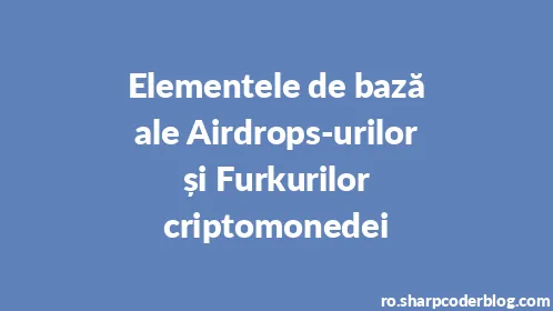 Elementele de bază ale Airdrops-urilor și Furkurilor criptomonedei - Thumbnail