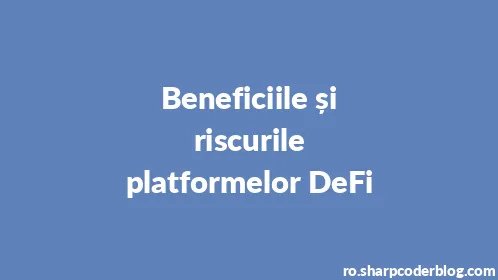 Beneficiile și riscurile platformelor DeFi - Thumbnail