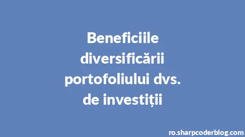 Beneficiile diversificării portofoliului dvs. de investiții - Thumbnail