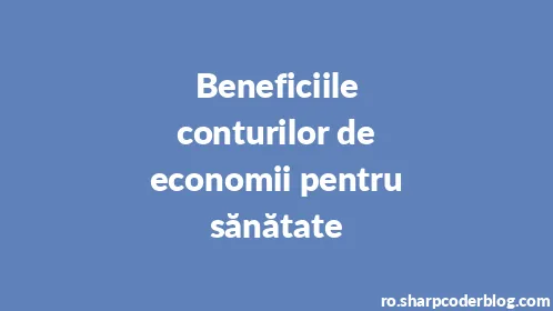 Beneficiile conturilor de economii pentru sănătate - Thumbnail
