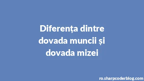 Diferența dintre dovada muncii și dovada mizei - Thumbnail