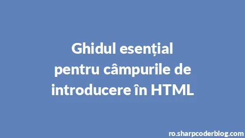 Ghidul esențial pentru câmpurile de introducere în HTML - Thumbnail