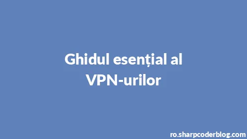 Ghidul esențial al VPN-urilor - Thumbnail