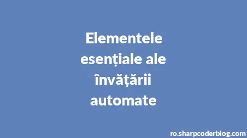 Elementele esențiale ale învățării automate - Thumbnail