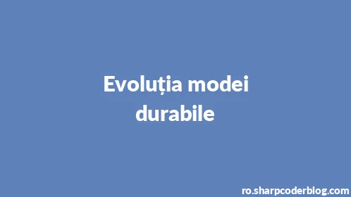 Evoluția modei durabile - Thumbnail