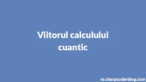 Viitorul calculului cuantic - Thumbnail