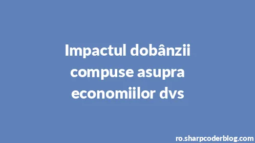 Impactul dobânzii compuse asupra economiilor dvs - Thumbnail