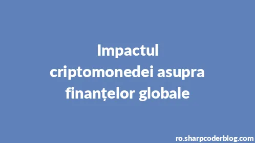 Impactul criptomonedei asupra finanțelor globale - Thumbnail