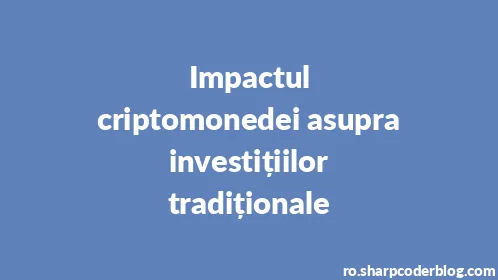 Impactul criptomonedei asupra investițiilor tradiționale - Thumbnail