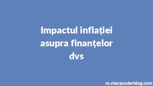 Impactul inflației asupra finanțelor dvs - Thumbnail