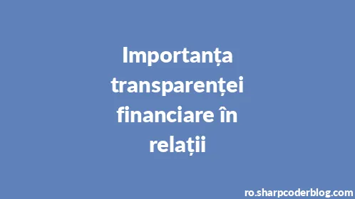 Importanța transparenței financiare în relații - Thumbnail