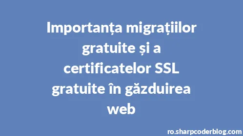 Importanța migrațiilor gratuite și a certificatelor SSL gratuite în găzduirea web - Thumbnail