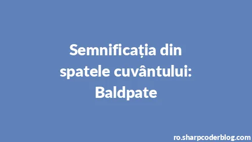 Semnificația din spatele cuvântului: Baldpate - Thumbnail