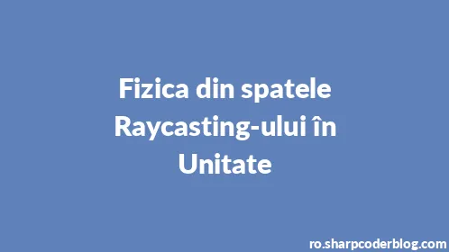 Fizica din spatele Raycasting-ului în Unitate - Thumbnail