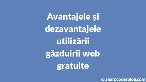 Avantajele și dezavantajele utilizării găzduirii web gratuite - Thumbnail