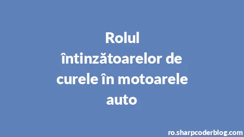 Rolul întinzătoarelor de curele în motoarele auto - Thumbnail