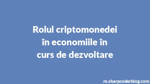 Rolul criptomonedei în economiile în curs de dezvoltare - Thumbnail