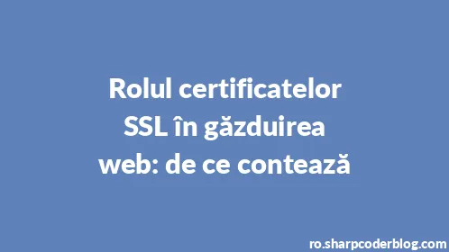 Rolul certificatelor SSL în găzduirea web: de ce contează - Thumbnail