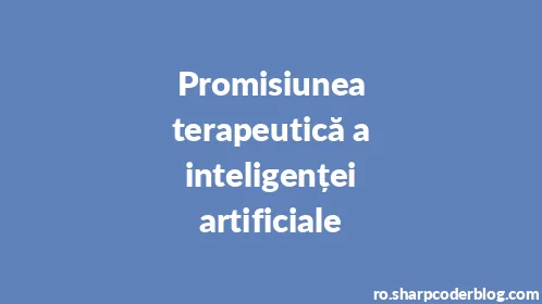Promisiunea terapeutică a inteligenței artificiale - Thumbnail