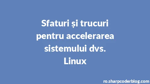 Sfaturi și trucuri pentru accelerarea sistemului dvs. Linux - Thumbnail