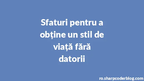 Sfaturi pentru a obține un stil de viață fără datorii - Thumbnail