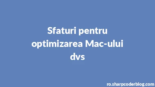 Sfaturi pentru optimizarea Mac-ului dvs - Thumbnail