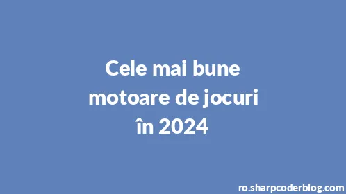 Cele mai bune motoare de jocuri în 2024 - Thumbnail
