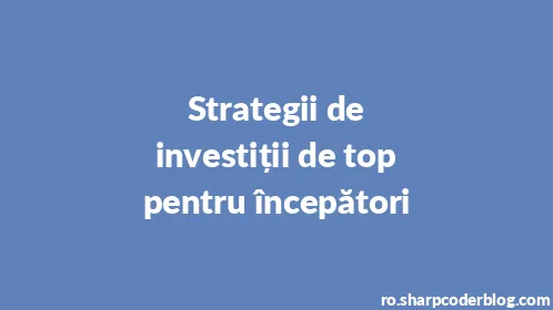 Strategii de investiții de top pentru începători - Thumbnail